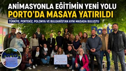 ANİMASYONLA EĞİTİMİN YENİ YOLU PORTO'DA MASAYA YATIRILDI... TÜRKİYE, PORTEKİZ, POLONYA VE BULGARİSTAN AYNI MASADA BULUŞTU