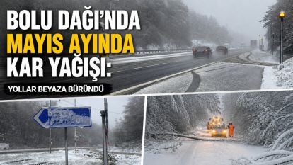 Bolu Dağı'nda mayıs ayında kar yağışı: Yollar beyaza büründü