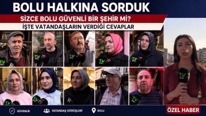 BOLU GÜVENLİ BİR ŞEHİR Mİ? VATANDAŞLAR KONUŞTU
