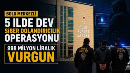 Bolu merkezli 5 ilde dev siber dolandırıcılık operasyonu: 998 milyon liralık vurgun