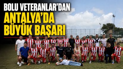 Bolu Veteranlar'dan Antalya'da Büyük Başarı