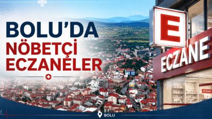 BOLU'DA BUGÜN NÖBETÇİ ECZANELER