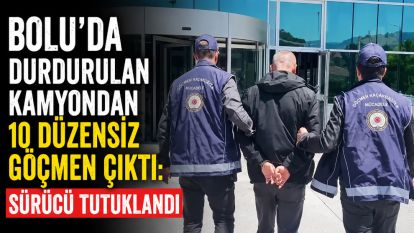 Bolu'da durdurulan kamyondan 10 düzensiz göçmen çıktı: Sürücü tutuklandı