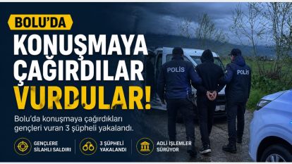 Bolu'da konuşmaya çağırdıkları gençleri vuran 3 şüpheli yakalandı