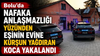 Bolu'da nafaka anlaşmazlığı yüzünden eşinin evine kurşun yağdıran koca yakalandı