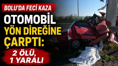 Bolu'da otomobil yön direğine çarptı: 2 ölü, 1 yaralı