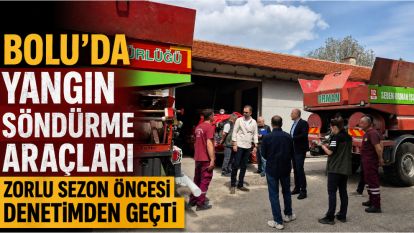 Bolu'da yangın söndürme araçları zorlu sezon öncesi denetimden geçti