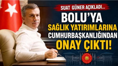 Bolu'ya Sağlık Yatırımlarına Cumhurbaşkanlığından Onay Çıktı