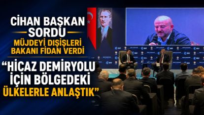 Cihan Başkan sordu müjdeyi Dışişleri Bakanı Fidan verdi : "HİCAZ DEMİRYOLU İÇİN BÖLGEDEKİ ÜLKELERLE ANLAŞTIK"