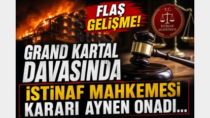 GRAND KARTAL DAVASINDA FLAŞ GELİŞME... İSTİNAF MAHKEMESİ KARARI AYNEN ONADI...