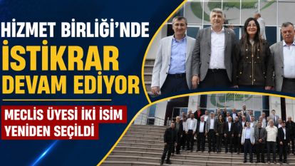 HİZMET BİRLİĞİ'NDE İSTİKRAR DEVAM EDİYOR MECLİS ÜYESİ İKİ İSİM YENİDEN SEÇİLDİ