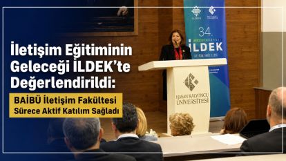 İletişim Eğitiminin Geleceği İLDEK'te Değerlendirildi: BAİBÜ İletişim Fakültesi Sürece Aktif Katılım Sağladı