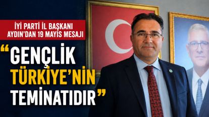 İYİ Parti İl Başkanı Aydın'dan 19 Mayıs Mesajı :“Gençlik Türkiye'nin Teminatıdır”