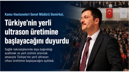 Kamu Hastaneleri Genel Müdürü Demirkol, Türkiye'nin yerli ultrason üretimine başlayacağını duyurdu