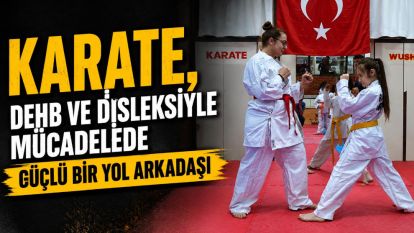 “Karate, DEHB ve Disleksiyle Mücadelede Güçlü Bir Yol Arkadaşı”