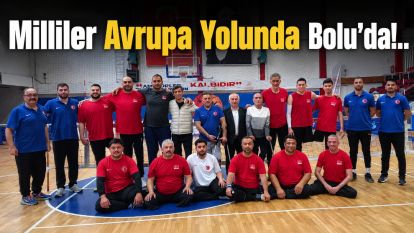 Milliler Avrupa Yolunda Bolu'da!..
