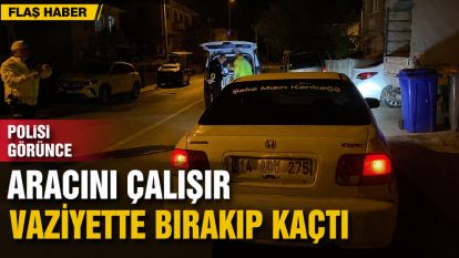 Polisi görünce aracını çalışır vaziyette bırakıp kaçtı