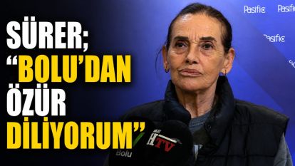 Sürer; “Bolu'dan Özür Diliyorum”