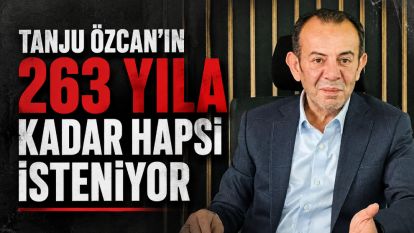 TANJU ÖZCAN'IN 263 YILA KADAR HAPSİ İSTENİYOR