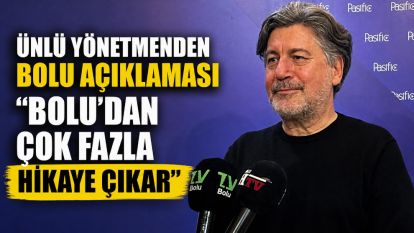 Ünlü Yönetmenden Bolu Açıklaması “Bolu'dan çok fazla hikaye çıkar”