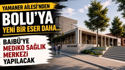 YAMANER AİLESİ'NDEN BOLU'YA YENİ BİR ESER  DAHA... BAİBÜ'YE MEDİKO SAĞLIK MERKEZİ YAPILACAK