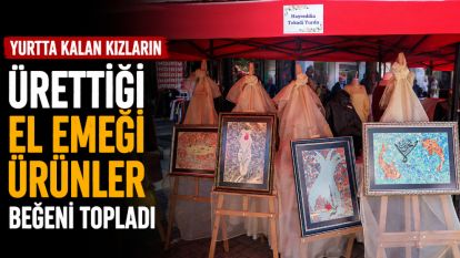 Yurtta kalan kızların ürettiği el emeği ürünler beğeni topladı
