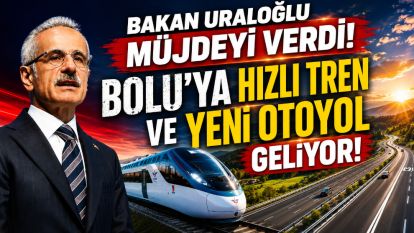 Bakan Uraloğlu Müjdeyi verdi! Bolu'ya Hızlı Tren ve Yeni Otoyol Geliyor!