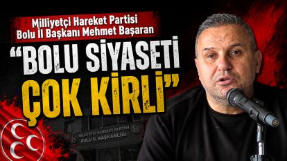BAŞARAN “BOLU SİYASETİ ÇOK KİRLİ”