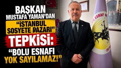 BAŞKAN MUSTAFA YAMAN'DAN "İSTANBUL SOSYETE PAZARI" TEPKİSİ: "BOLU ESNAFI YOK SAYILAMAZ!"