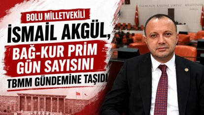 Bolu Milletvekili İsmail Akgül, Bağ-Kur Prim Gün Sayısını TBMM Gündemine Taşıdı