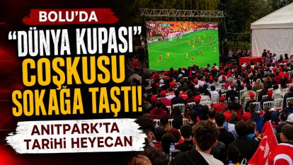 Bolu'da 'Dünya Kupası' coşkusu sokağa taştı: Anıtpark'ta tarihi heyecan