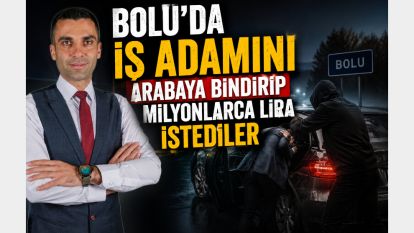 Bolu'da iş adamını arabaya bindirip milyonlarca lira istediler