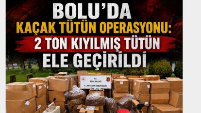Bolu'da Kaçak Tütün Operasyonu: 2 Ton Kıyılmış Tütün Ele Geçirildi