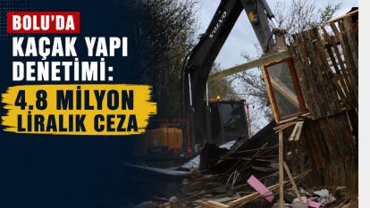 Bolu'da kaçak yapı denetimi: 4.8 milyon liralık ceza