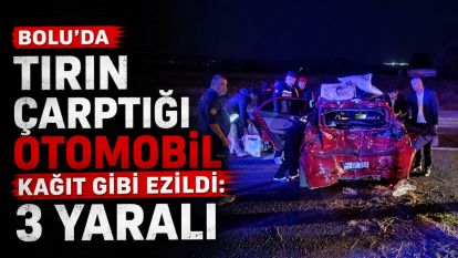 Bolu'da tırın çarptığı otomobil kağıt gibi ezildi: 3 yaralı