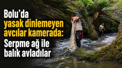 Bolu'da yasak dinlemeyen avcılar kamerada: Serpme ağ ile balık avladılar