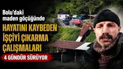 Bolu'daki maden göçüğünde hayatını kaybeden işçiyi çıkarma çalışmaları 4 gündür sürüyor