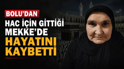 Bolu'dan hac için gittiği Mekke'de hayatını kaybetti