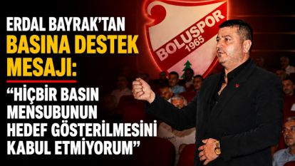 Erdal Bayrak'tan Basına Destek Mesajı: "Hiçbir Basın Mensubunun Hedef Gösterilmesini Kabul Etmiyorum"