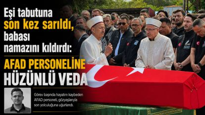 Eşi tabutuna son kez sarıldı, babası namazını kıldırdı: AFAD personeline hüzünlü veda