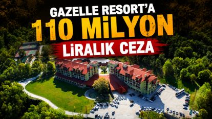 Gazelle Resort'a 110 milyon liralık ceza