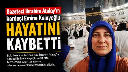 Gazeteci İbrahim Atalay'ın kardeşi Emine Kalayoğlu Hayatını Kaybetti