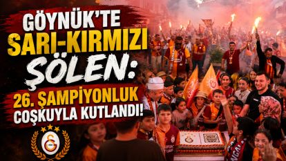GÖYNÜK'TE SARI-KIRMIZI ŞÖLEN: 26. ŞAMPİYONLUK COŞKUYLA KUTLANDI!