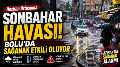 Haziran Ortasında Sonbahar Havası: Bolu'da Sağanak Etkili Oluyor
