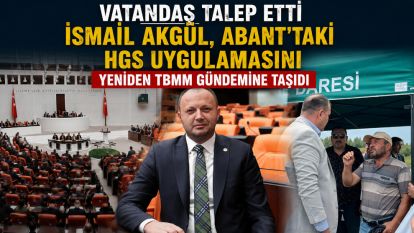 İSMAİL AKGÜL, ABANT'TAKİ HGS UYGULAMASINI YENİDEN TBMM GÜNDEMİNE TAŞIDI