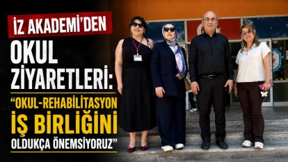 İZ AKADEMİ'DEN OKUL ZİYARETLERİ: “OKUL-REHABİLİTASYON İŞ BİRLİĞİNİ OLDUKÇA ÖNEMSİYORUZ”