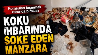 Komşuları taşınmak zorunda bırakan koku ihbarında şoke eden manzara