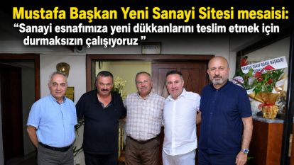 Mustafa Başkan Yeni Sanayi Sitesi mesaisi... "Sanayi esnafımıza yeni dükkanlarını teslim etmek için durmaksızın çalışıyoruz "