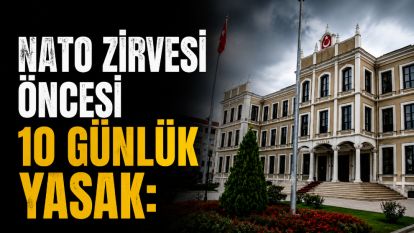 NATO ZİRVESİ ÖNCESİ 10 GÜNLÜK YASAK: GÖSTERİ VE BASIN AÇIKLAMALARINA İZİN VERİLMEYECEK