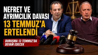 NEFRET VE AYRIMCILIK DAVASI 13 TEMMUZ'A ERTELENDİ